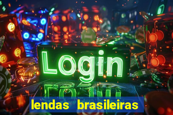 lendas brasileiras desconhecidas do folclore